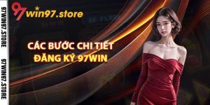 Các bước chi tiết đăng ký 97Win cho tân thủ