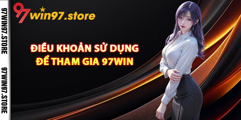 Điều khoản sử dụng để tham gia 97Win