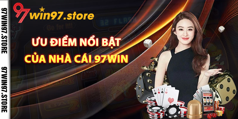 Những ưu điểm nổi bật của nhà cái 97Win