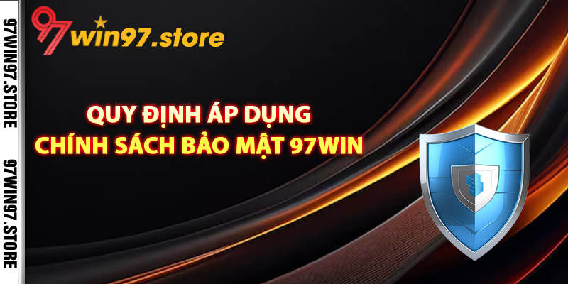 Quy định áp dụng chính sách bảo mật 97Win