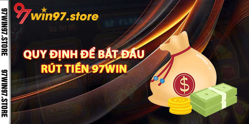 Quy định để bắt đầu rút tiền 97Win