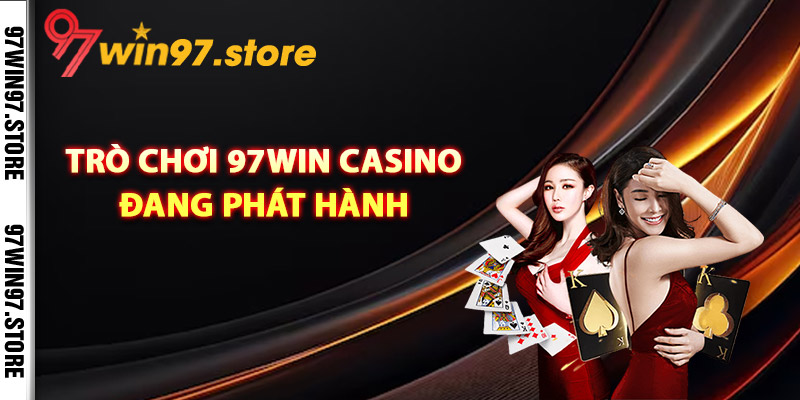 Trò chơi 97Win casino đang phát hành